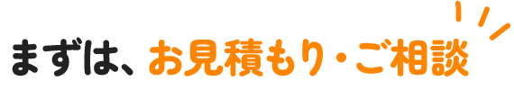 まずは、お見積りご相談